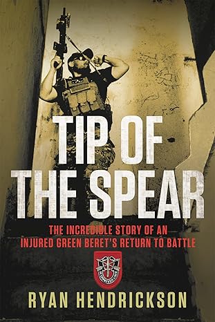 Tip of The Spear: The Incredible Story of an Injured Green Beret’s Return to Battle