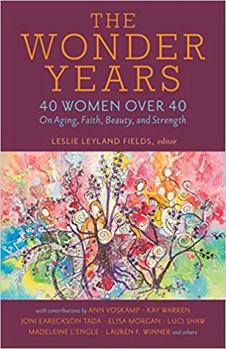 The Wonder Years: 40 Women Over 40 on Aging, Faith, Beauty, and Strength