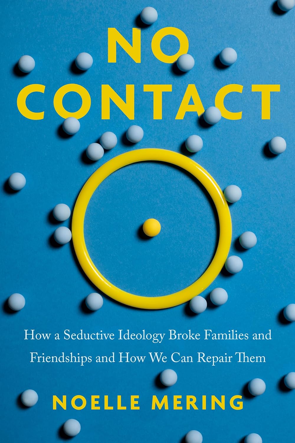 No Contact: How a Seductive Ideology Broke Families and Friendships and How We Can Repair Them